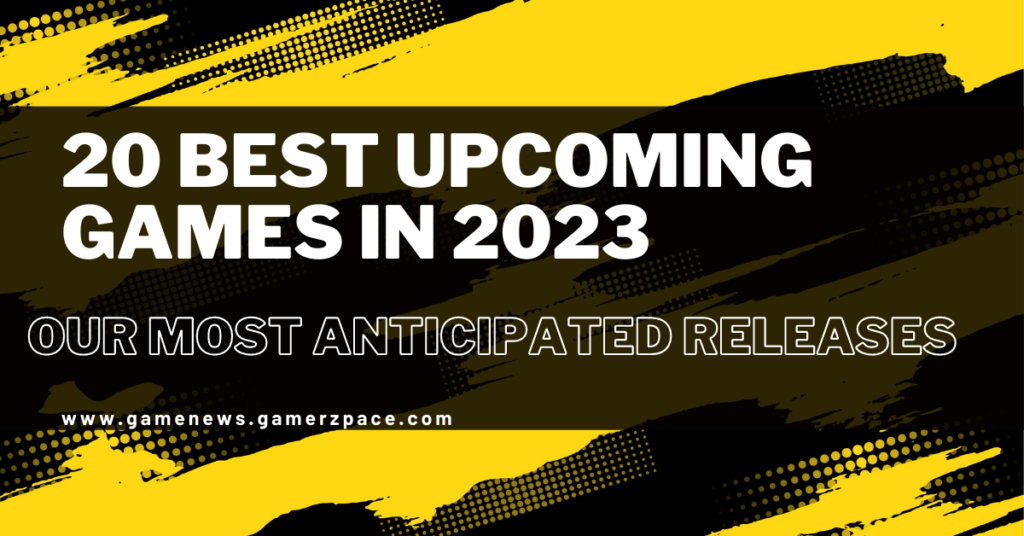 20 Best Upcoming Games in 2023
